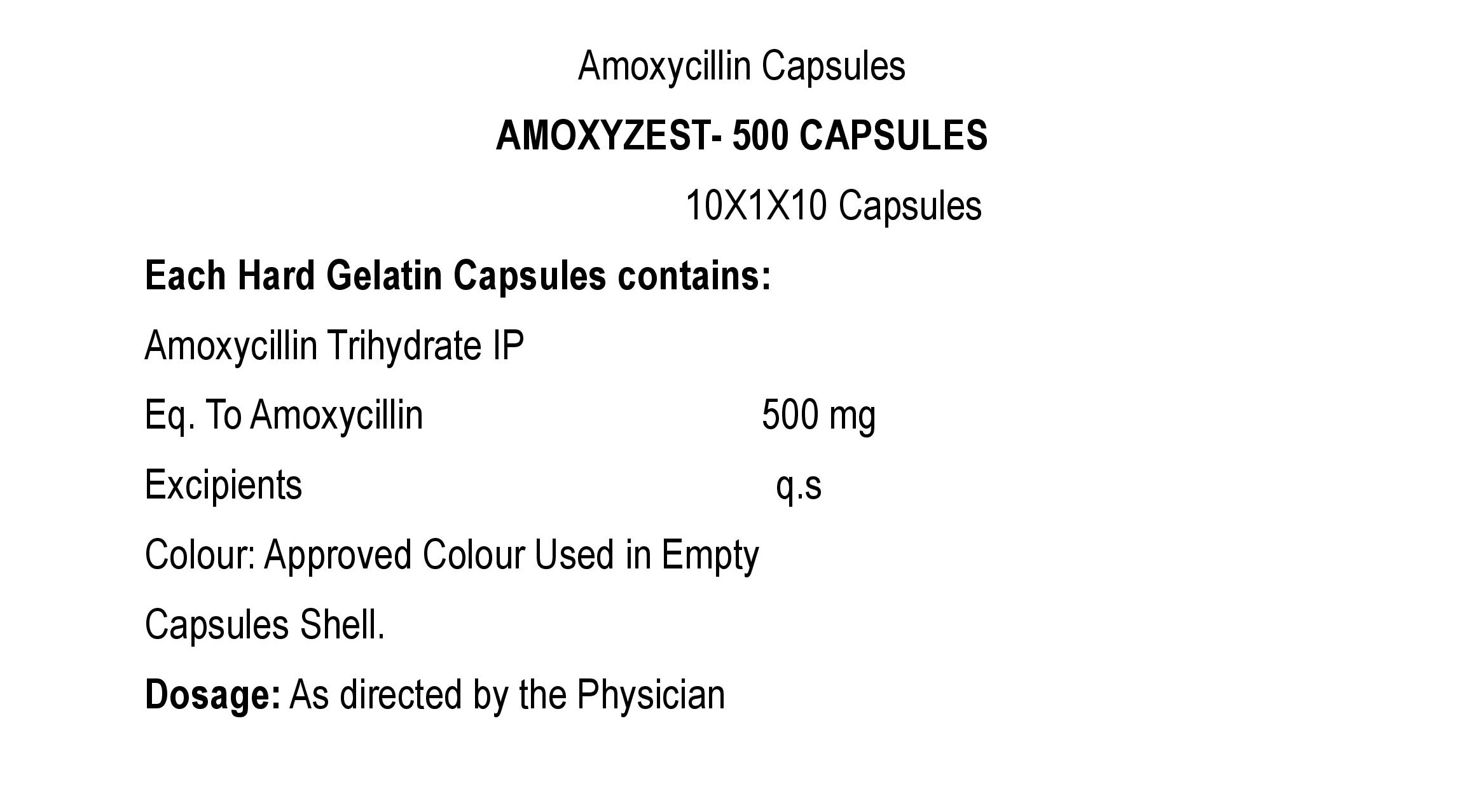 COMPOSITION:EACH HARD GELATIN CAPSULE CONTAINS:AMOXYCILLIN TRIHYDRATE IPEQ. TO AMOXYCILLIN 500 MGEXCIPIENTS Q.SCOLOUR: APPROVED COLOUR USED IN EMPTY CAPSULES SHELL.